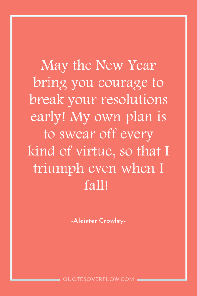 May the New Year bring you courage to break your...