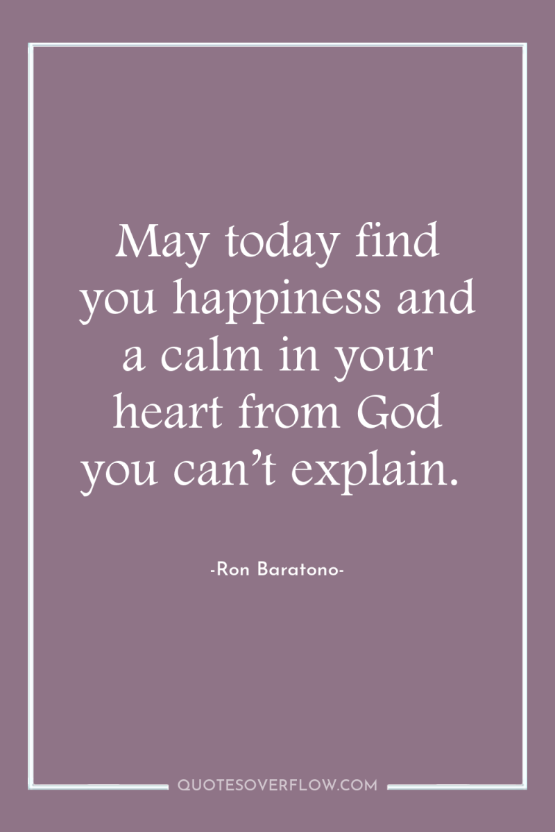 May today find you happiness and a calm in your...