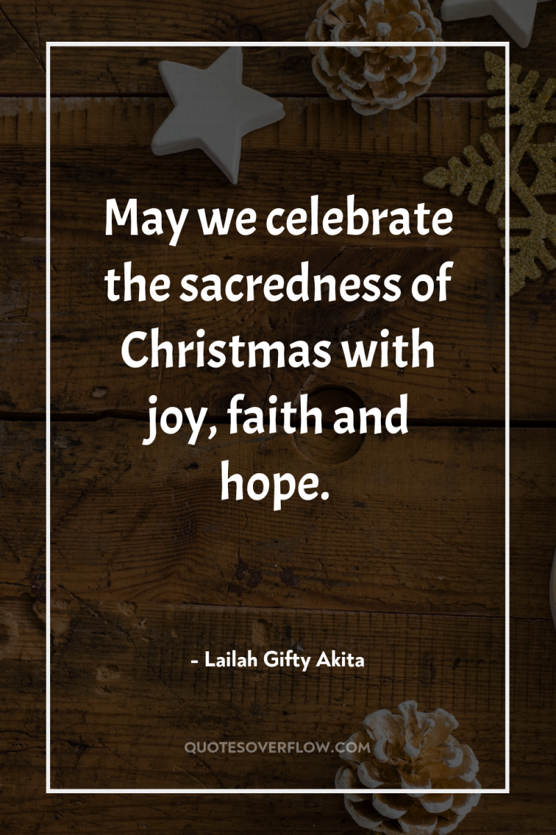 May we celebrate the sacredness of Christmas with joy, faith...
