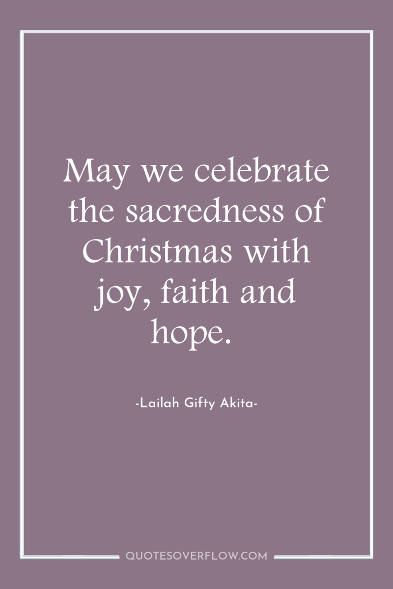 May we celebrate the sacredness of Christmas with joy, faith...