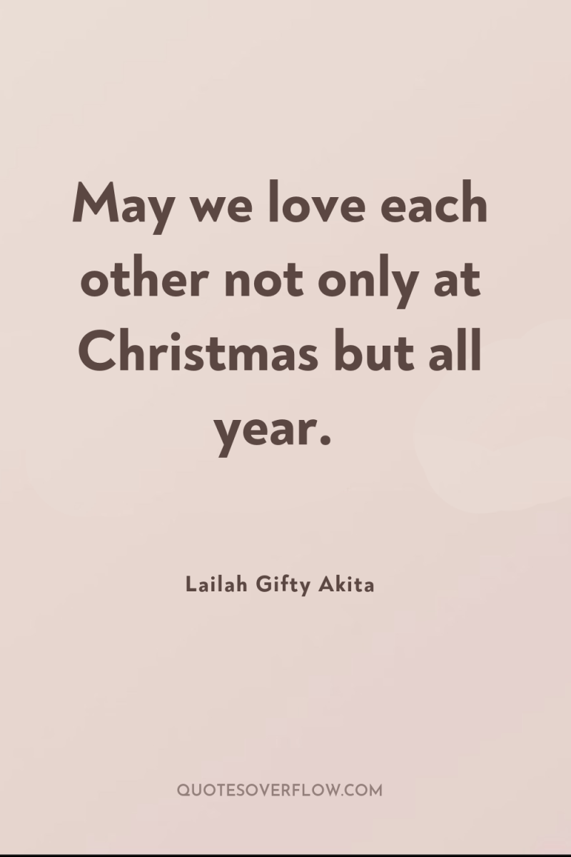 May we love each other not only at Christmas but...