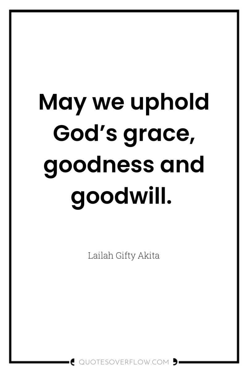 May we uphold God’s grace, goodness and goodwill. 