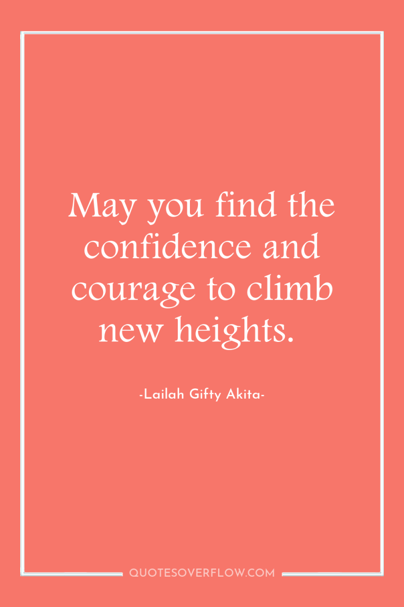 May you find the confidence and courage to climb new...