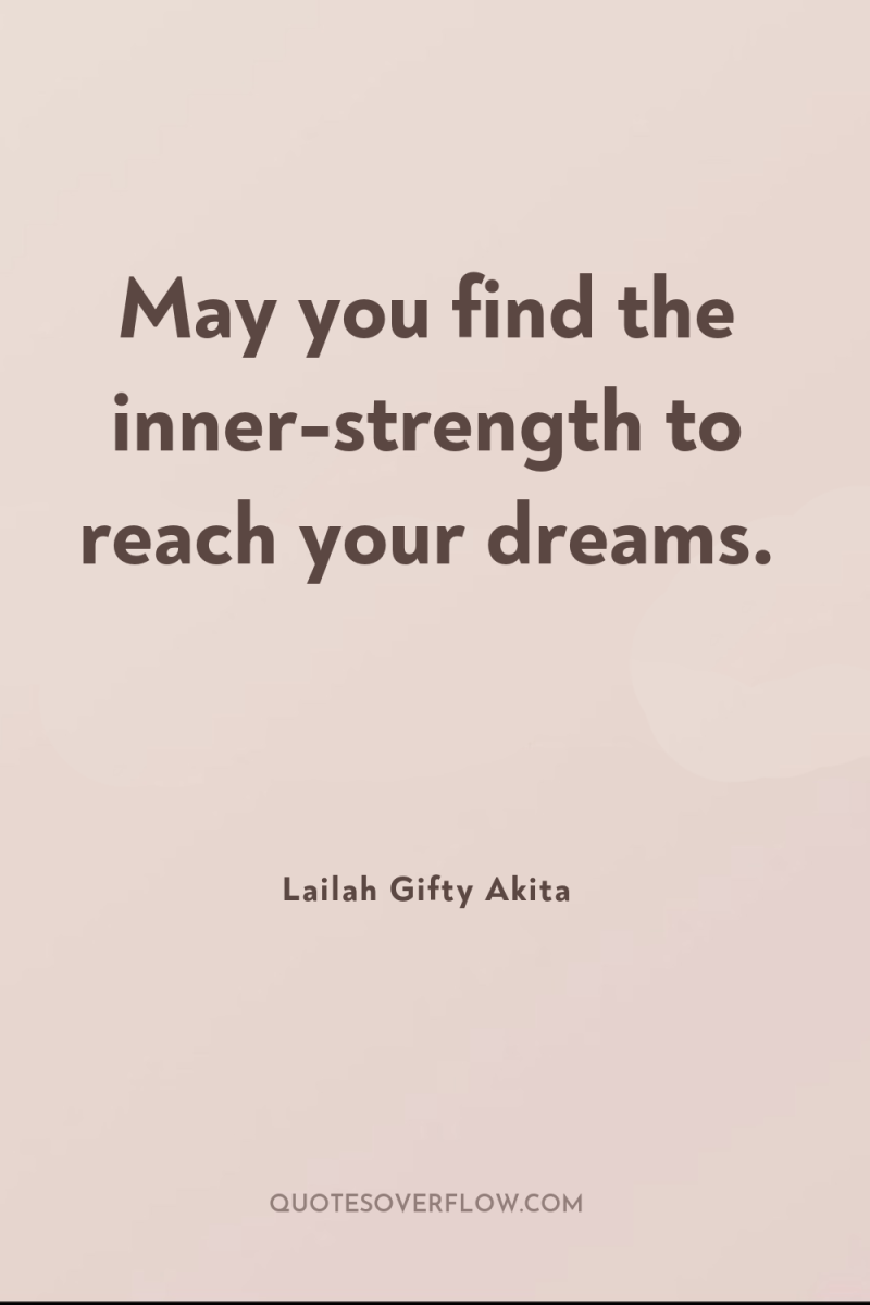 May you find the inner-strength to reach your dreams. 