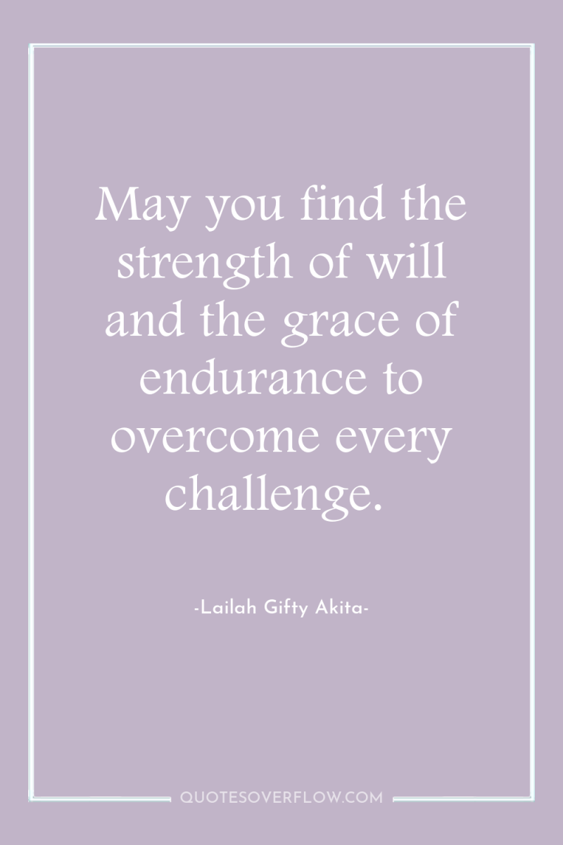 May you find the strength of will and the grace...