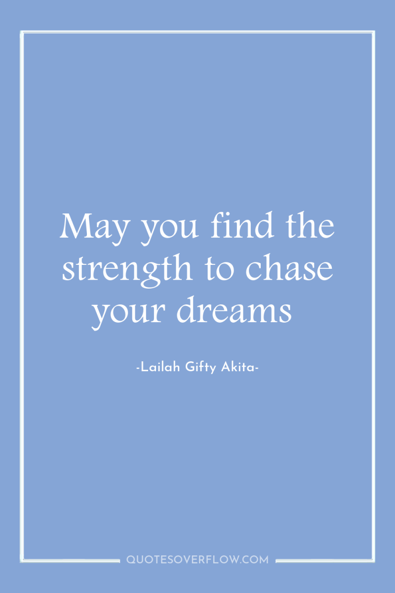 May you find the strength to chase your dreams 