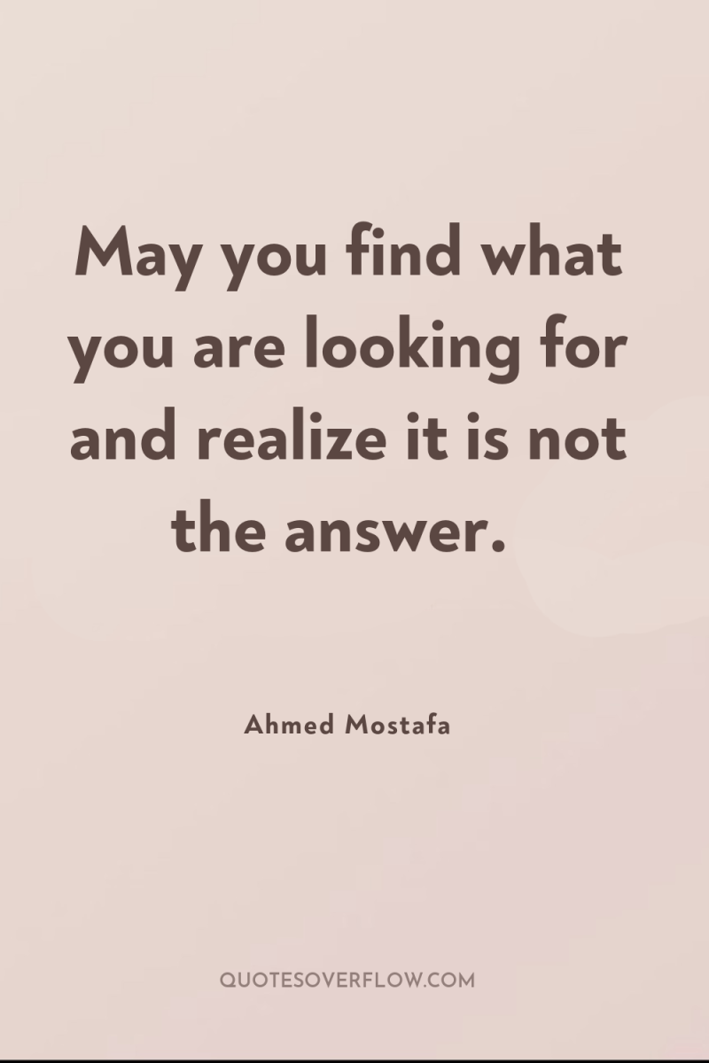 May you find what you are looking for and realize...