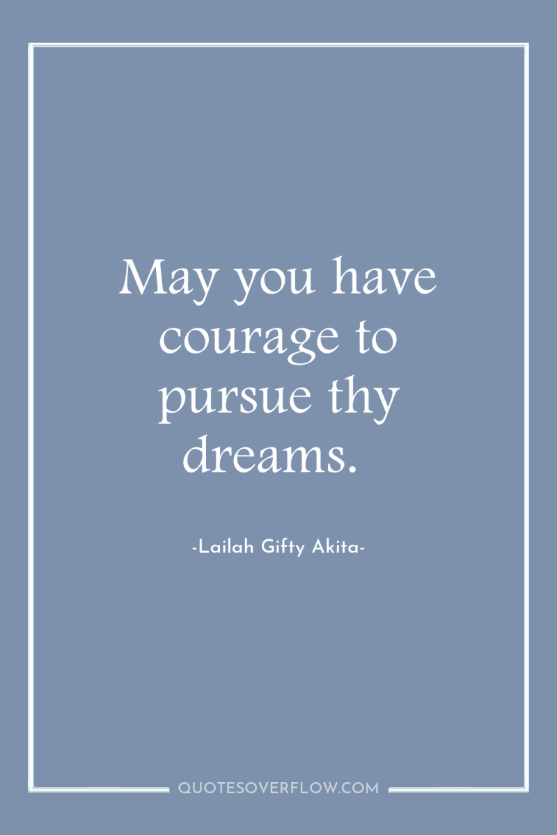 May you have courage to pursue thy dreams. 