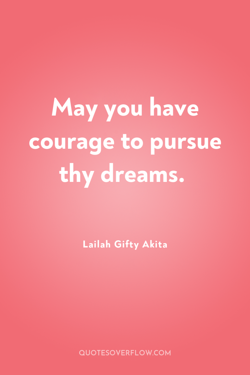 May you have courage to pursue thy dreams. 