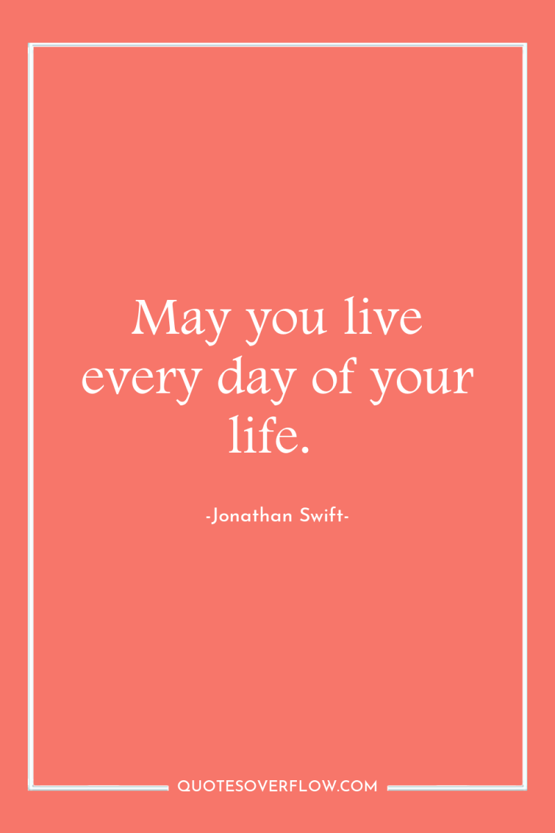 May you live every day of your life. 