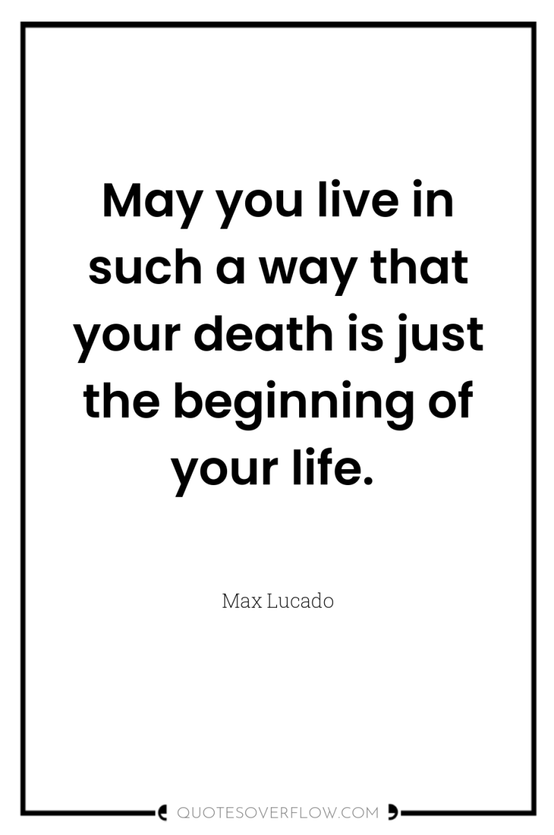 May you live in such a way that your death...