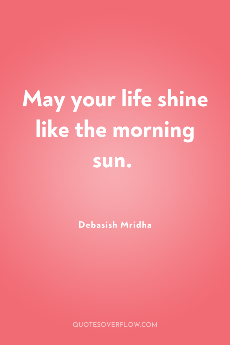 May your life shine like the morning sun. 