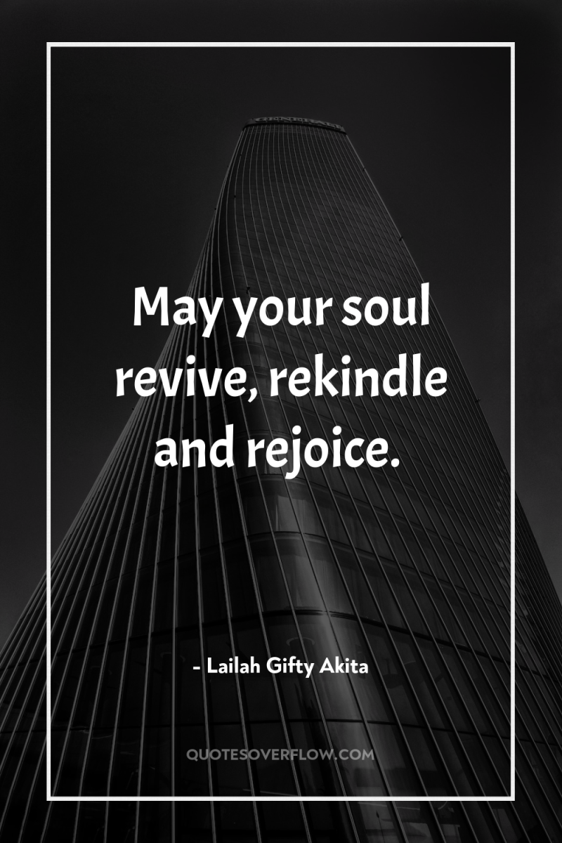 May your soul revive, rekindle and rejoice. 