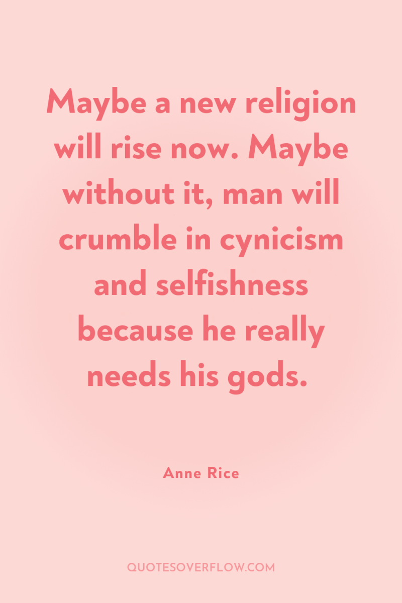 Maybe a new religion will rise now. Maybe without it,...
