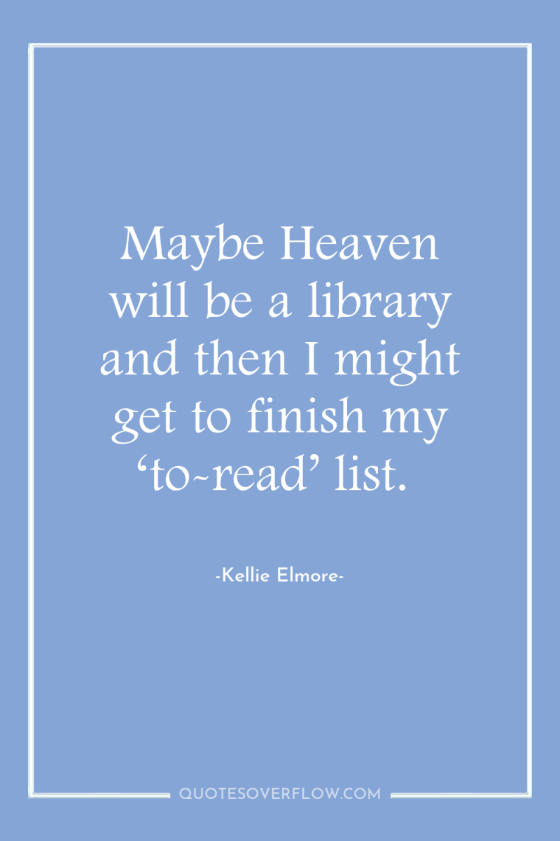 Maybe Heaven will be a library and then I might...