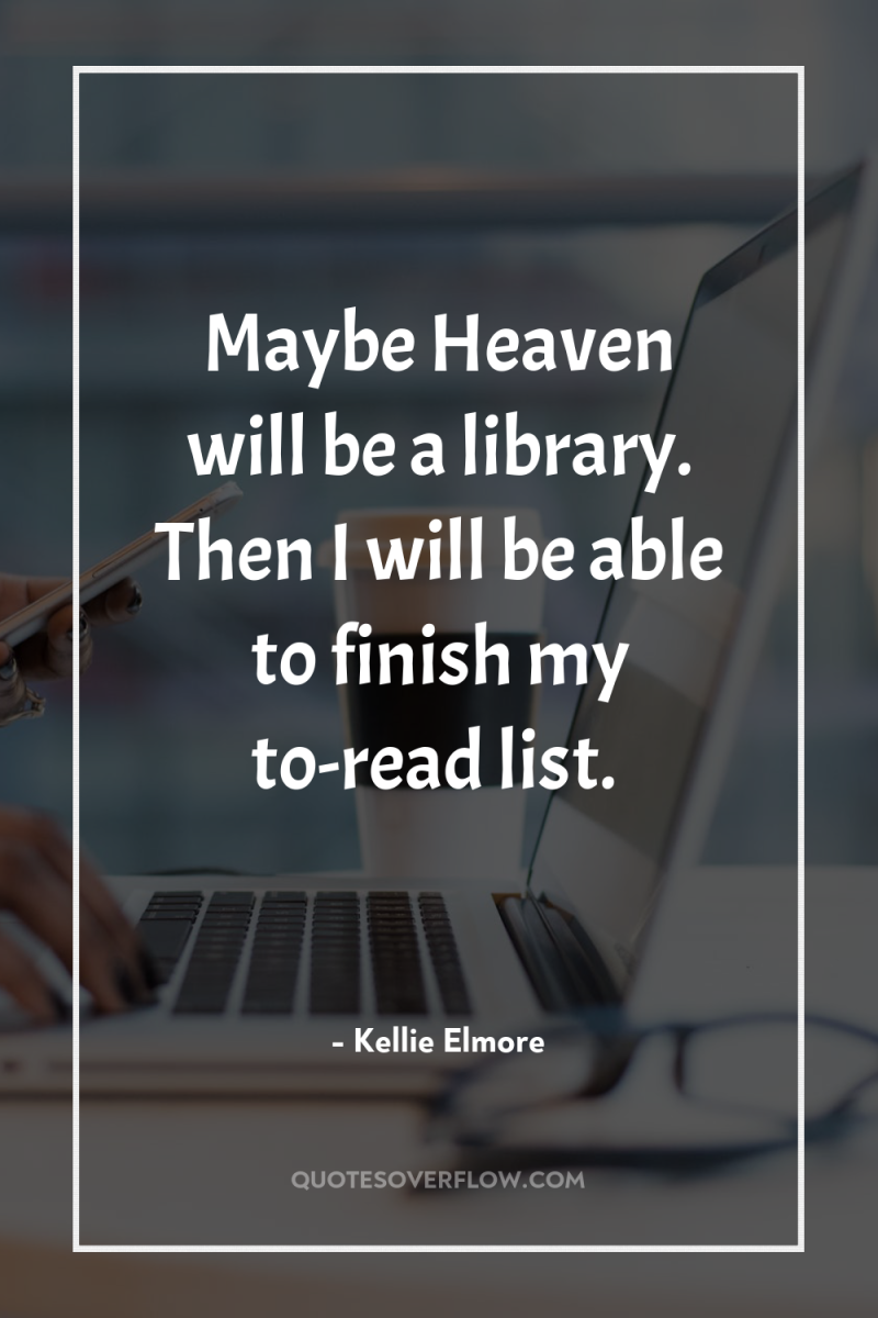 Maybe Heaven will be a library. Then I will be...