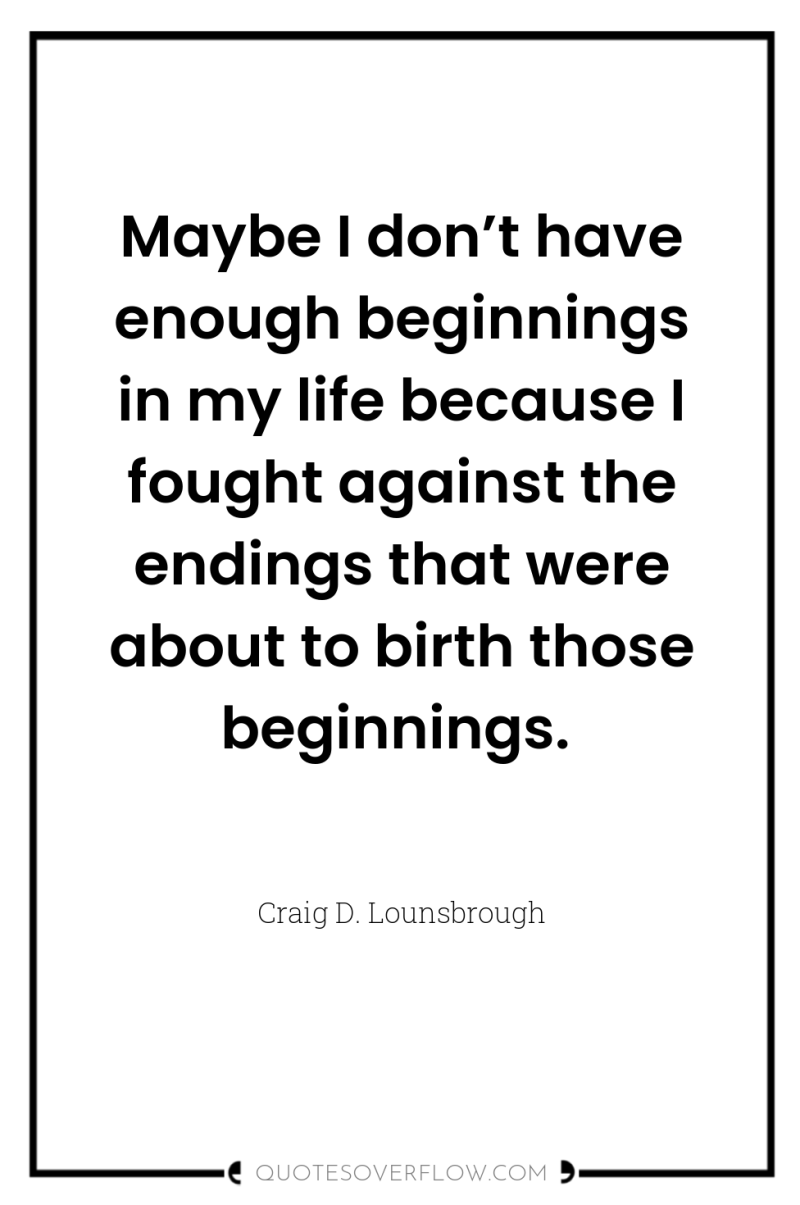 Maybe I don’t have enough beginnings in my life because...