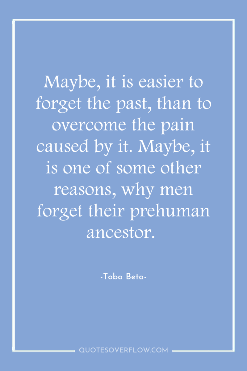Maybe, it is easier to forget the past, than to...