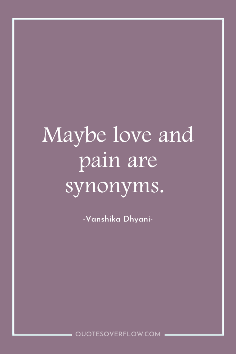 Maybe love and pain are synonyms. 