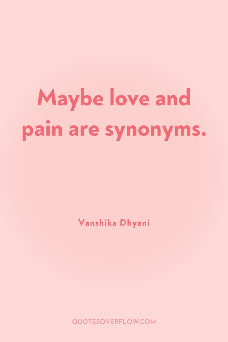Maybe love and pain are synonyms. 