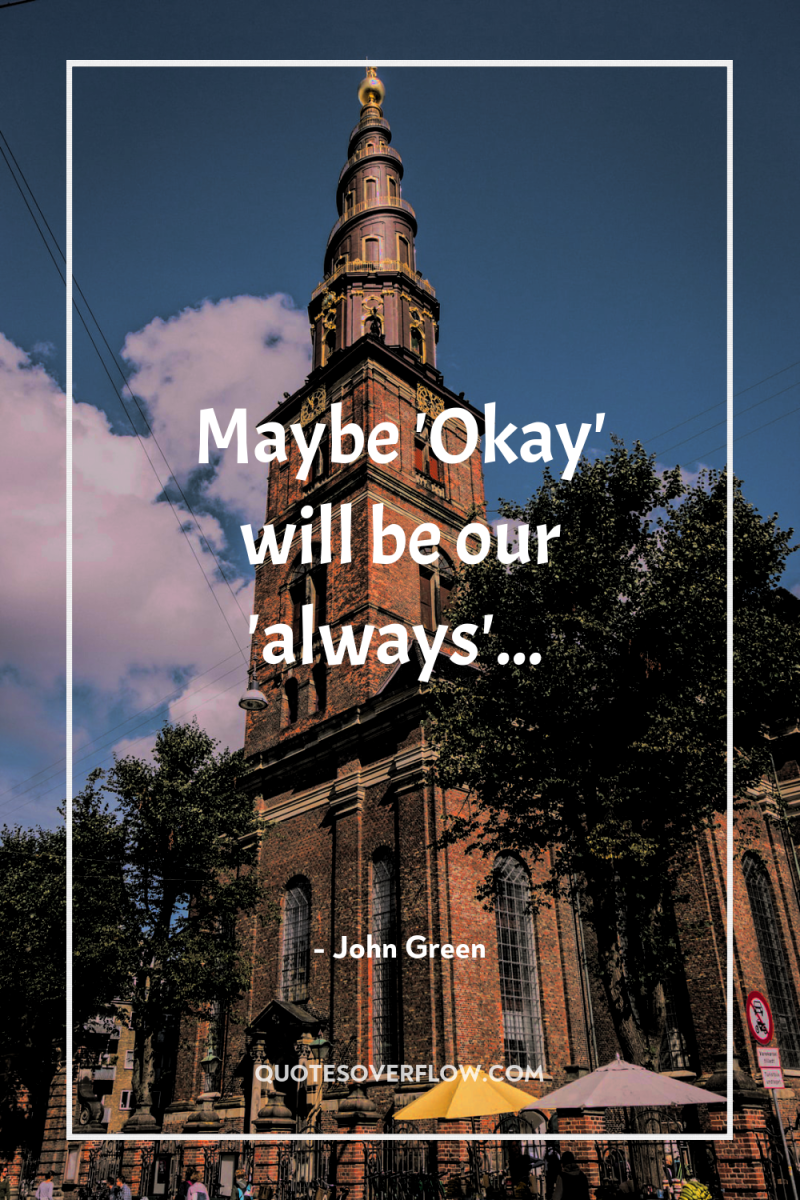 Maybe 'Okay' will be our 'always'... 