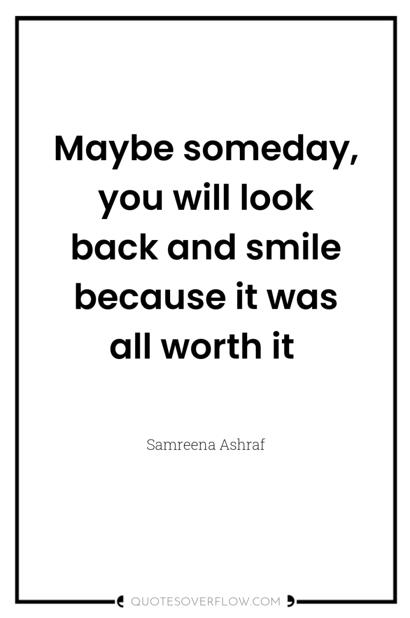 Maybe someday, you will look back and smile because it...
