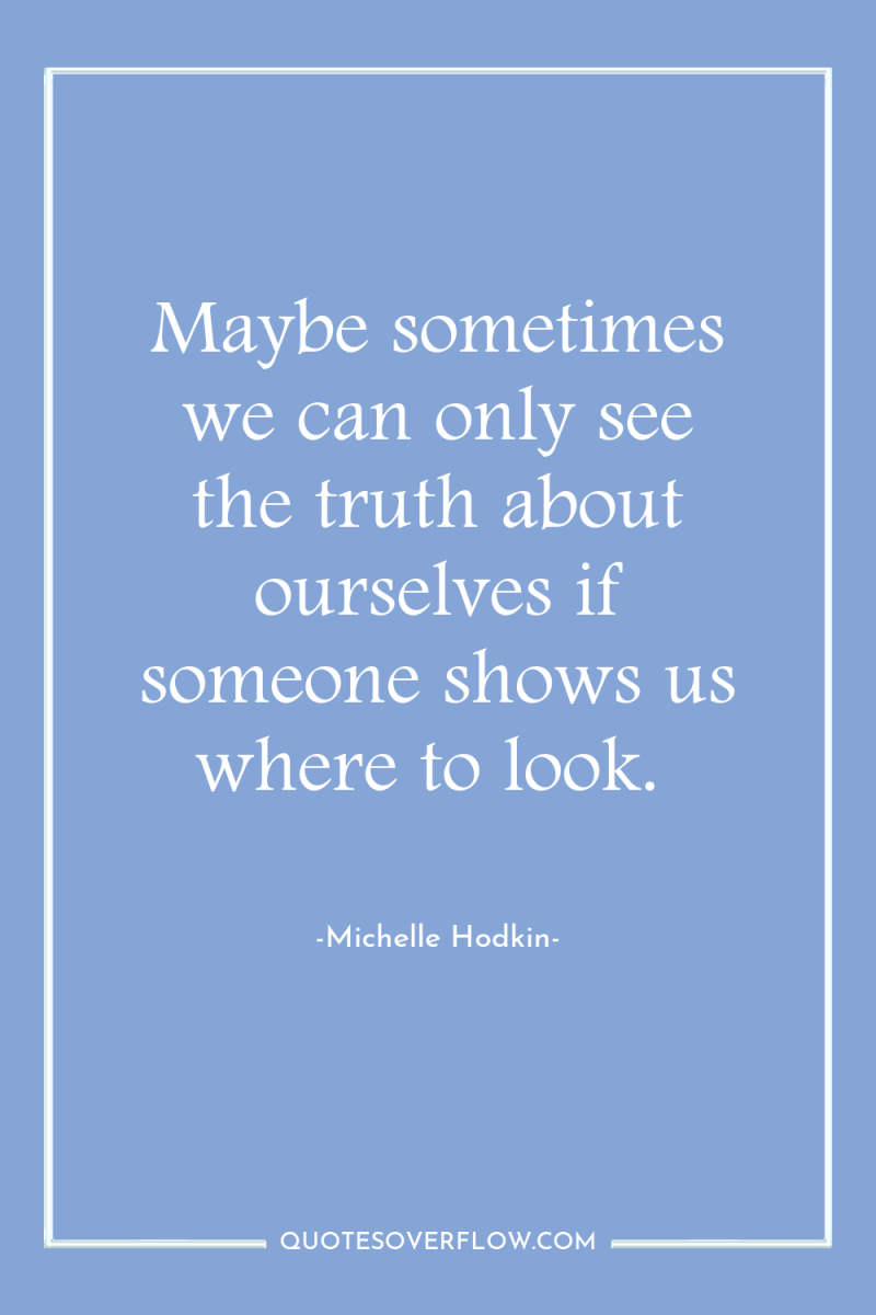 Maybe sometimes we can only see the truth about ourselves...