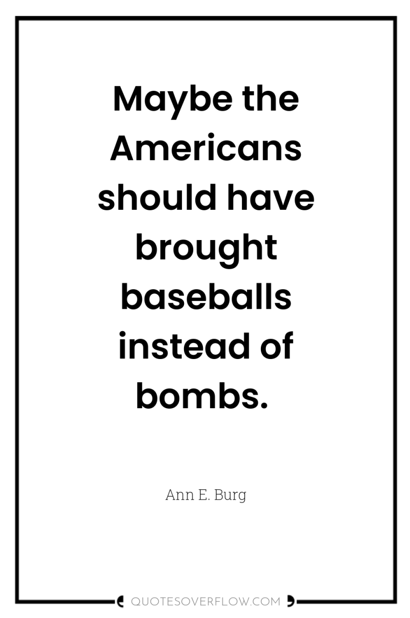 Maybe the Americans should have brought baseballs instead of bombs. 