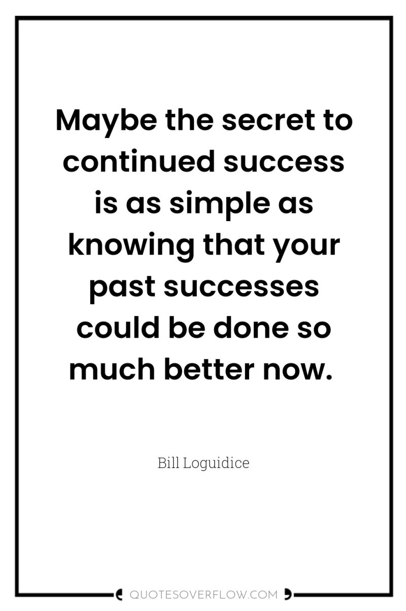 Maybe the secret to continued success is as simple as...