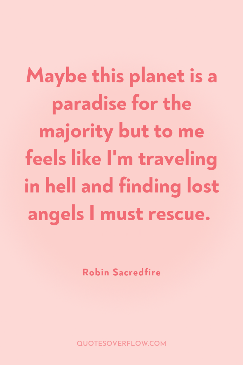 Maybe this planet is a paradise for the majority but...
