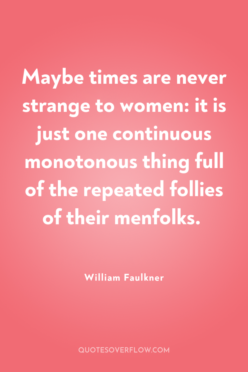 Maybe times are never strange to women: it is just...