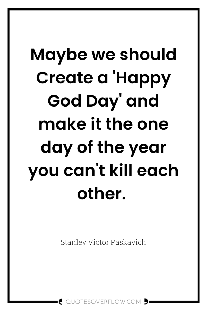 Maybe we should Create a 'Happy God Day' and make...