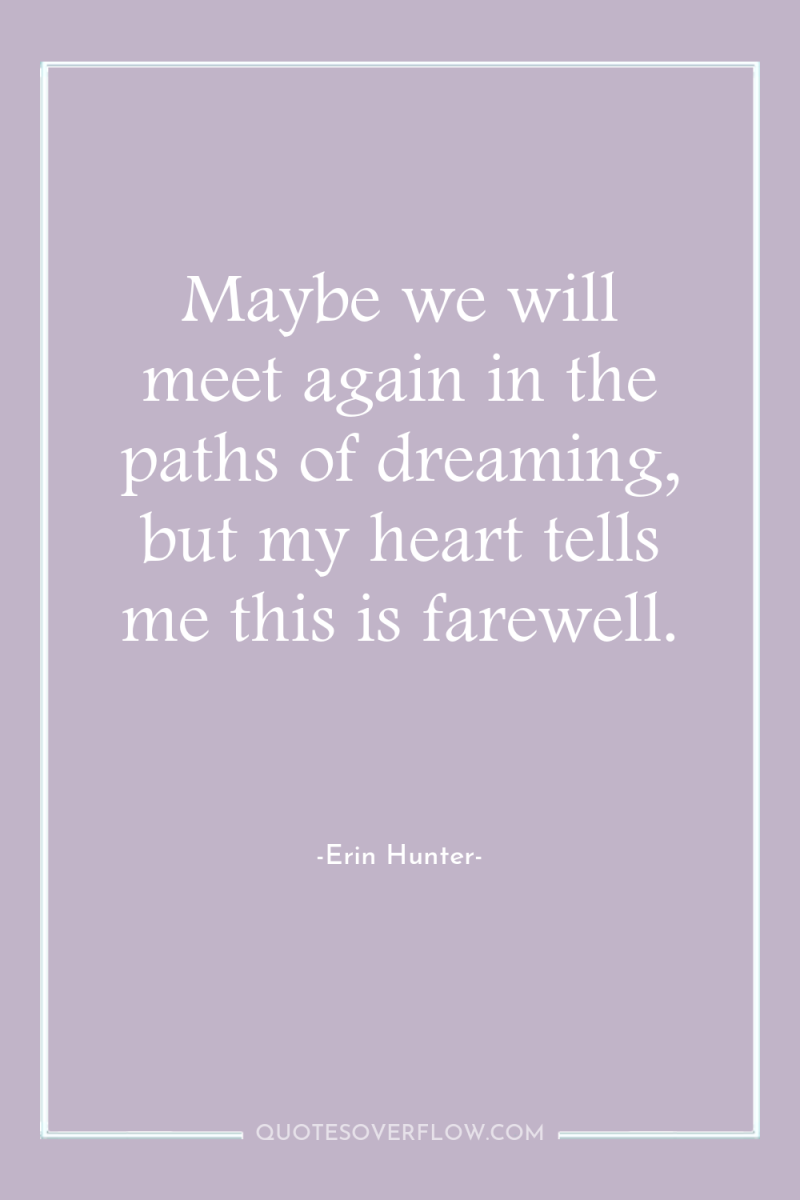 Maybe we will meet again in the paths of dreaming,...