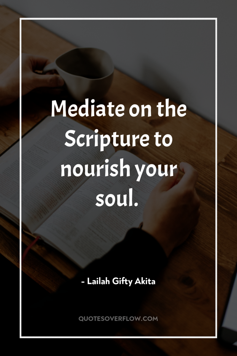 Mediate on the Scripture to nourish your soul. 