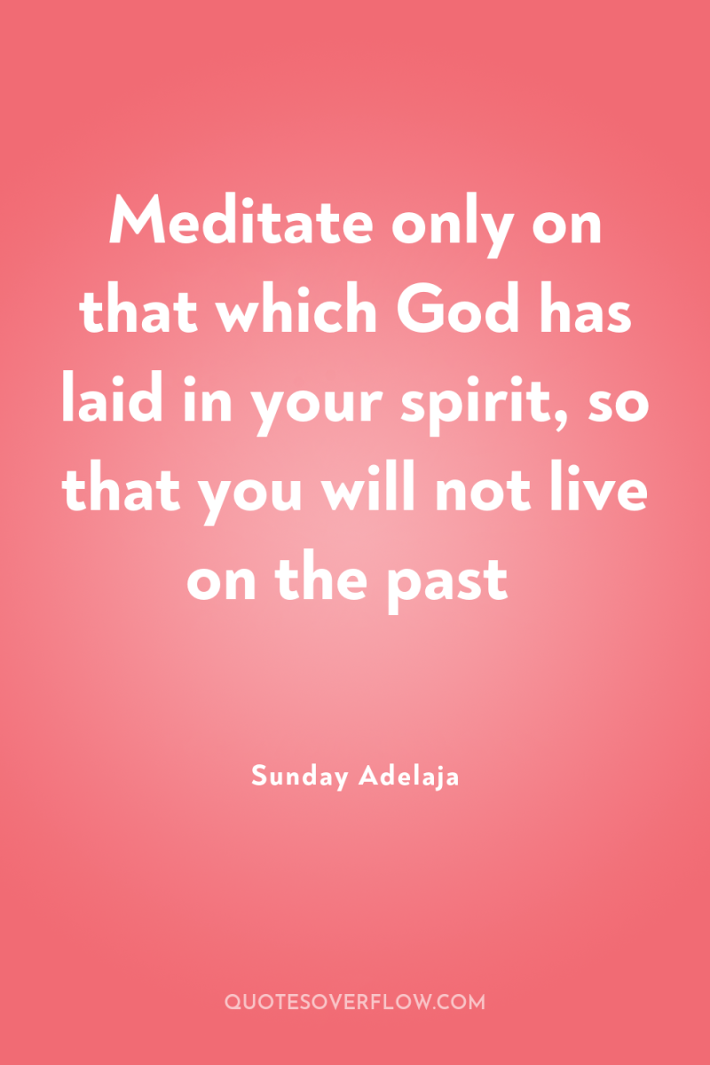 Meditate only on that which God has laid in your...