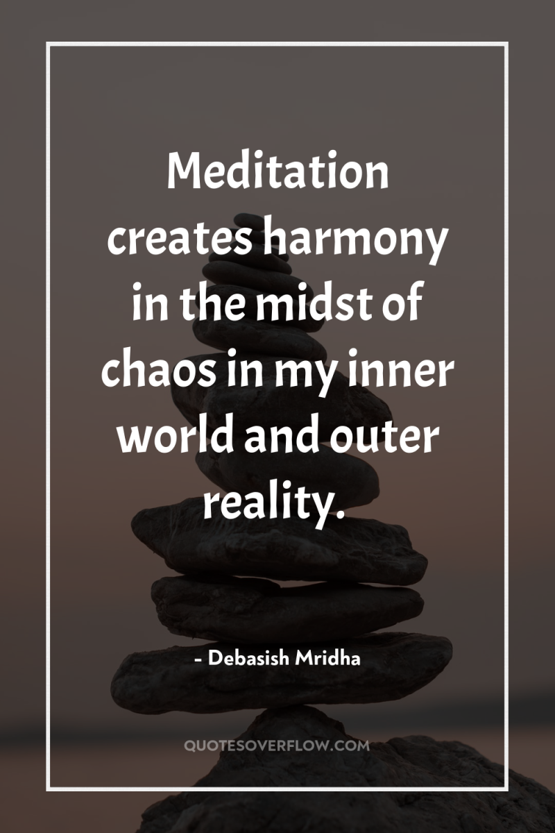 Meditation creates harmony in the midst of chaos in my...