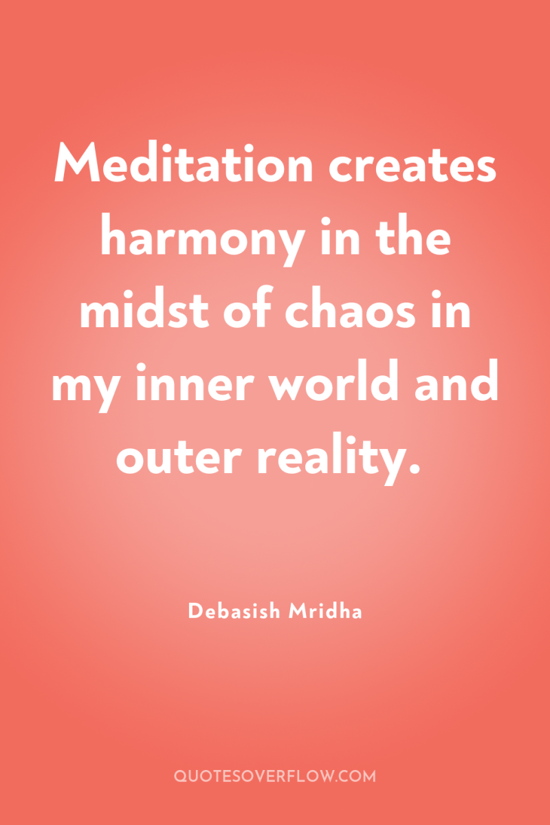 Meditation creates harmony in the midst of chaos in my...