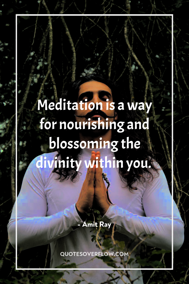 Meditation is a way for nourishing and blossoming the divinity...