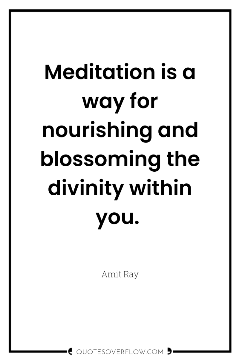 Meditation is a way for nourishing and blossoming the divinity...