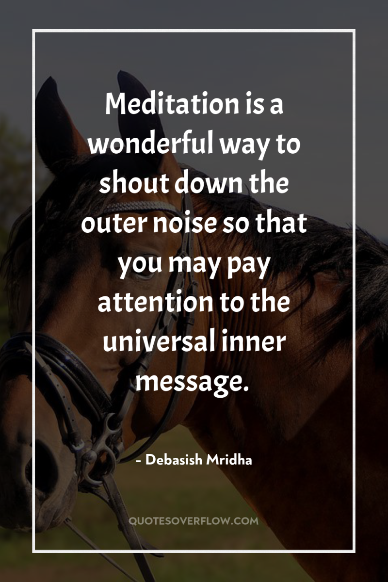 Meditation is a wonderful way to shout down the outer...