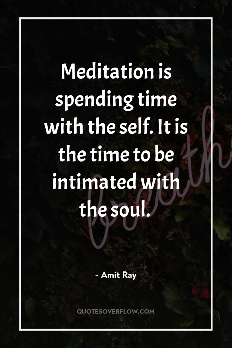 Meditation is spending time with the self. It is the...