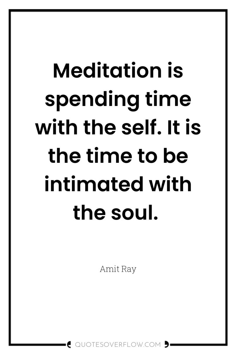 Meditation is spending time with the self. It is the...