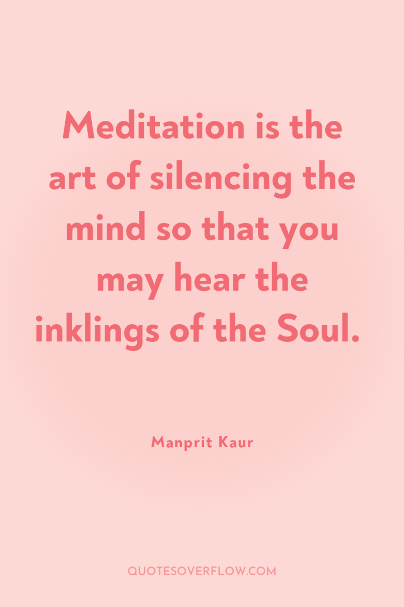 Meditation is the art of silencing the mind so that...