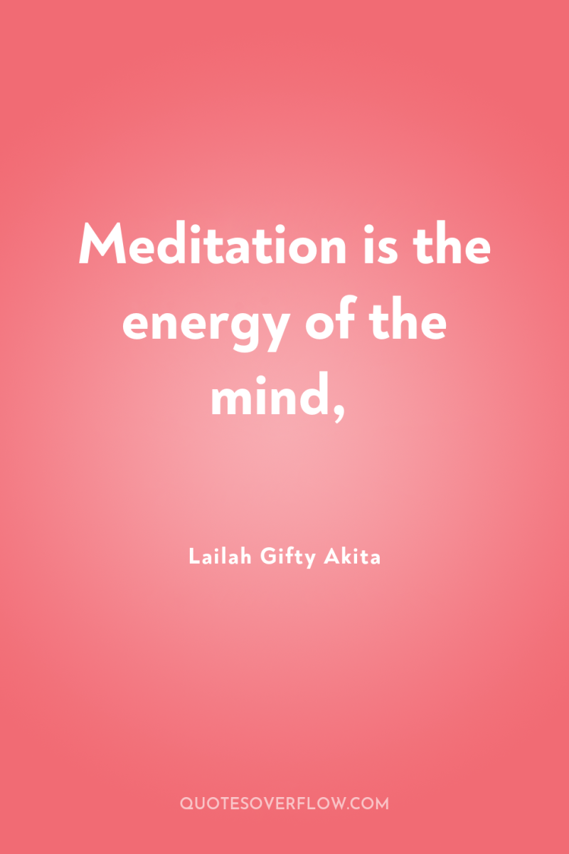 Meditation is the energy of the mind, 