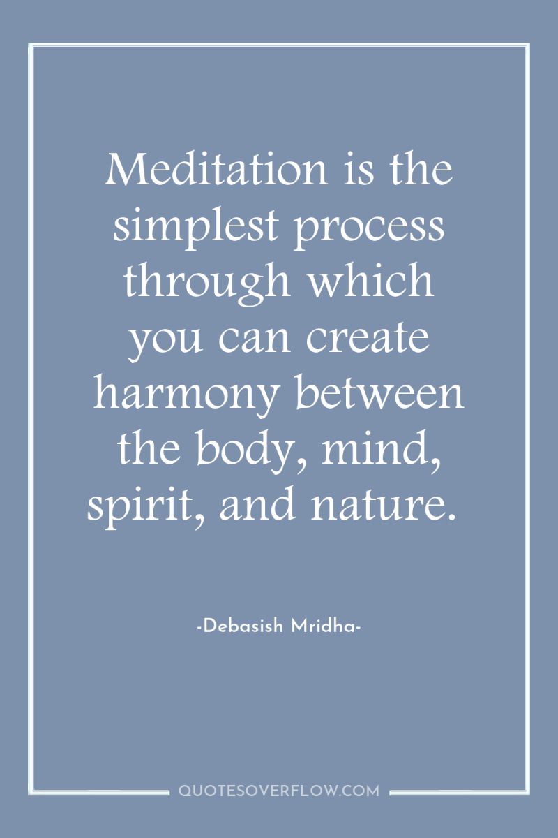 Meditation is the simplest process through which you can create...