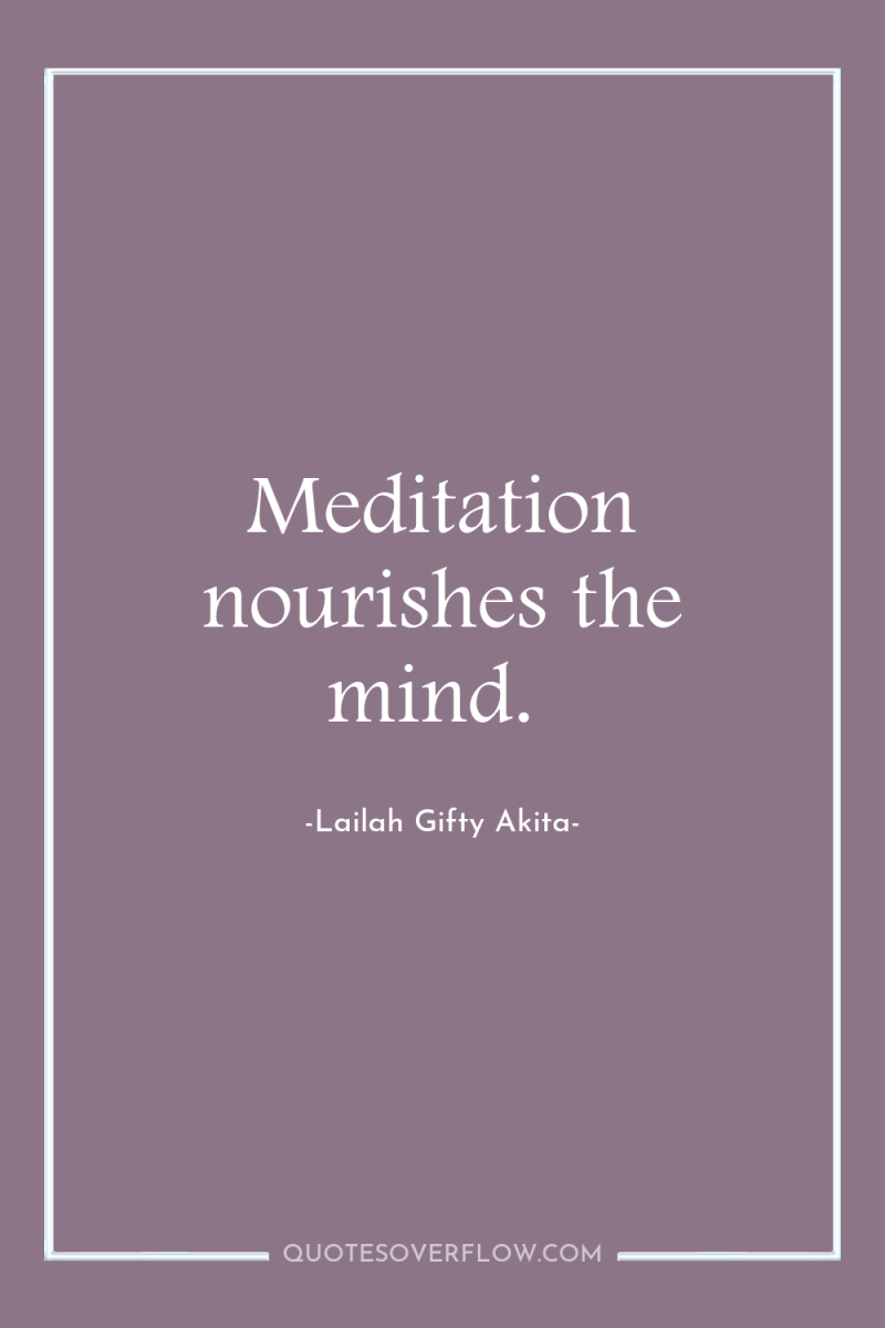 Meditation nourishes the mind. 