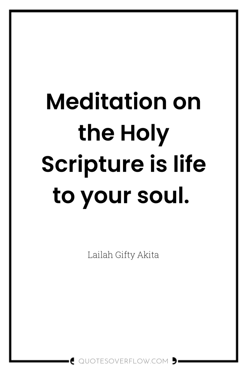 Meditation on the Holy Scripture is life to your soul. 