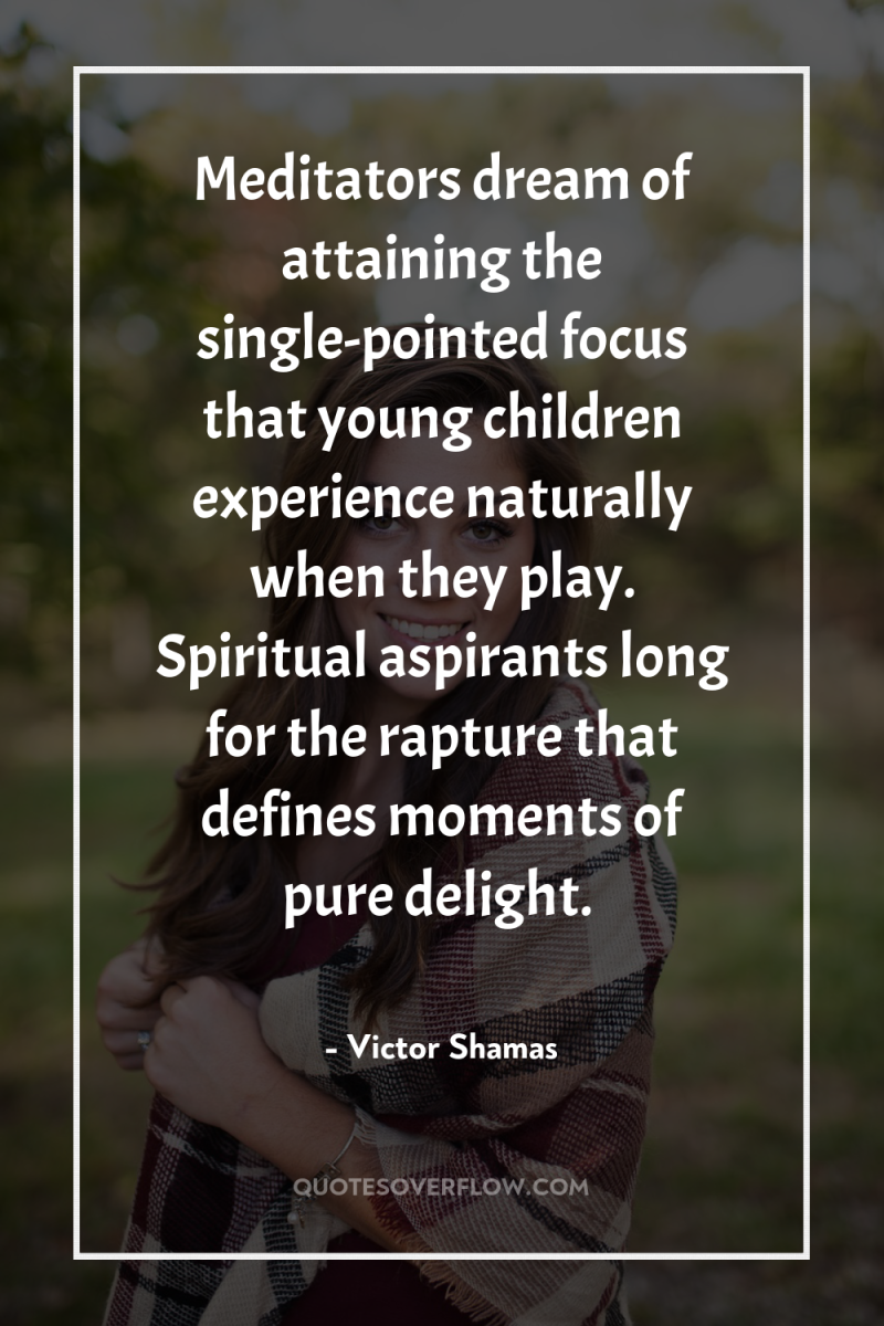 Meditators dream of attaining the single-pointed focus that young children...