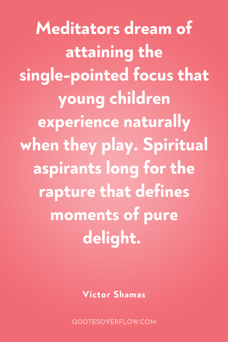 Meditators dream of attaining the single-pointed focus that young children...