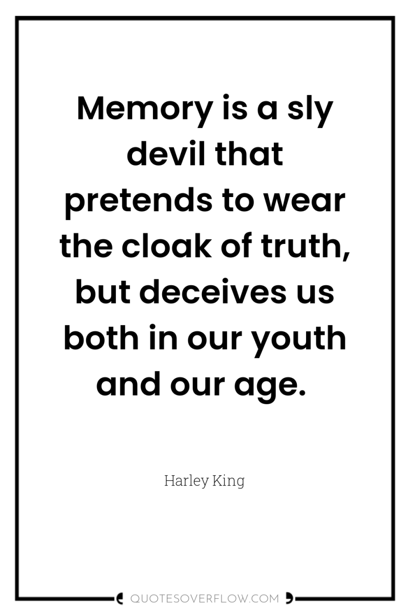 Memory is a sly devil that pretends to wear the...